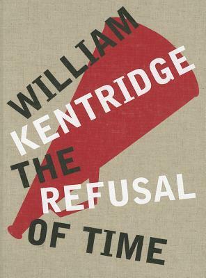 William Kentridge: The Refusal of Time by William Kentridge, Philip Miller, Catherine Meyburgh, Peter Galison