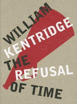 William Kentridge: The Refusal of Time by William Kentridge, Peter Galison, Catherine Meyburgh, Philip Miller