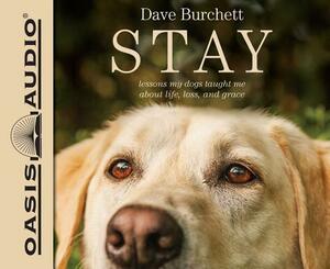 Stay: Lessons My Dogs Taught Me about Life, Loss, and Grace by Dave Burchett