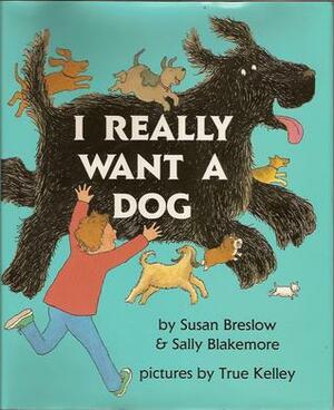 I Really Want a Dog by Susan Breslow, Sally Blakemore, True Kelly