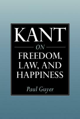 Kant on Freedom, Law, and Happiness by Paul Guyer