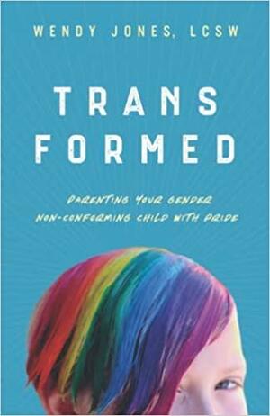 Transformed: Parenting Your Gender Non-Conforming Child with Pride by Wendy Jones