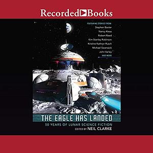The Eagle Has Landed: 50 Years of Lunar Science Fiction by Neil Clarke