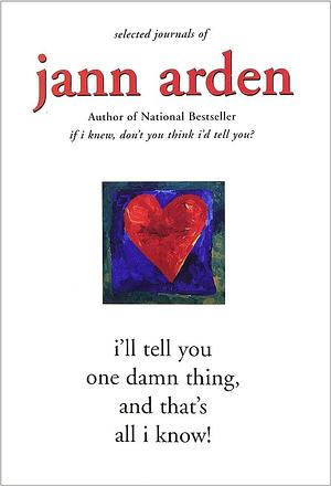 I'll Tell You One Damn Thing, and That's All I Know! by Jann Arden
