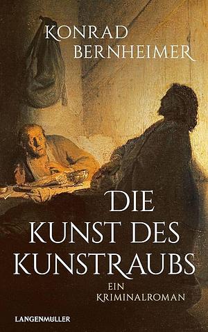 Die Kunst des Kunstraubs: Ein Kriminalroman by Konrad Bernheimer