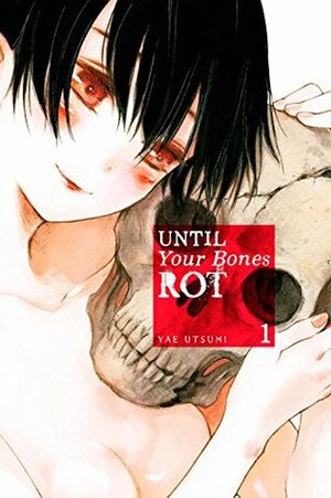 Until Your Bones Rot Vol. 1 by Yae Utsumi