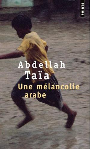 Une mélancolie arabe by Abdellah Taïa