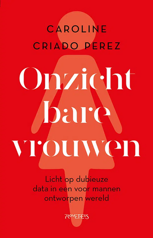 Onzichtbare vrouwen: Waarom we leven in een wereld voor en door mannen ontworpen by Caroline Criado Pérez