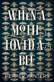 When a Moth Loved a Bee  by Pepper Winters