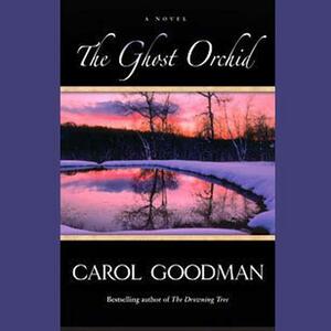 The Ghost Orchid by Carol Goodman