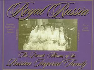 Royal Russia: The Private Albums Of The Russian Imperial Family by Carol Townend, James Blair Lovell