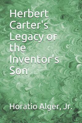 Herbert Carter's Legacy or the Inventor's Son by Horatio Alger