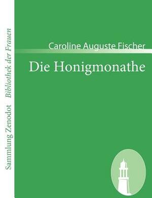 Die Honigmonathe: Von dem Verfasser von Gustavs Verirrungen by Caroline Auguste Fischer