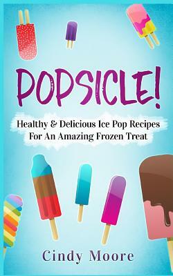 Popsicle! by Cindy Moore