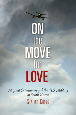 On the Move for Love: Migrant Entertainers and the U.S. Military in South Korea by Sealing Cheng