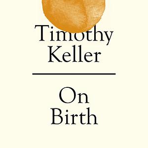 On Birth by Timothy Keller