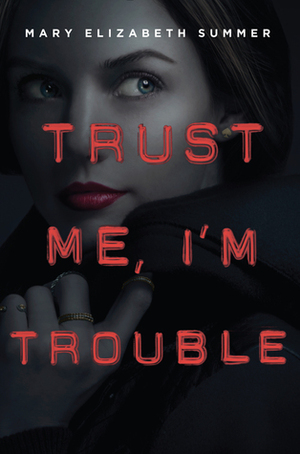 Trust Me, I'm Trouble by Mary Elizabeth Summer