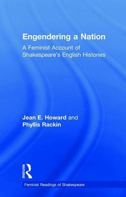 Engendering a Nation: A Feminist Account of Shakespeare's English Histories by Jean E. Howard, Phyllis Rackin