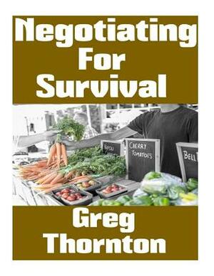 Negotiating For Survival: The Ultimate Beginner's Guide On How To Trade, Barter, and Negotiate In A Grid Down Disaster Scenario by Ronald Williams