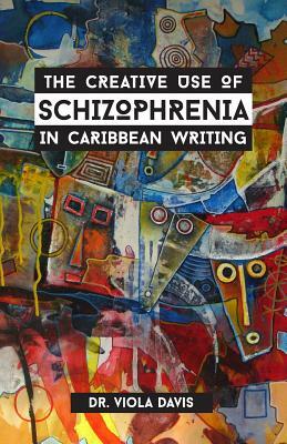 The Creative Use of Schizophrenia in Caribbean Writing by Viola J. Davis