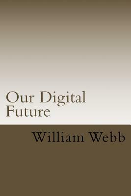 Our Digital Future: Smart analysis of smart technology by William Webb