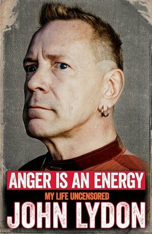 Anger Is An Energy: My Life Uncensored by John Lydon