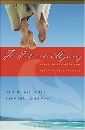 The Intimate Mystery: Creating Strength and Beauty in Your Marriage by Dan B. Allender, Tremper Longman III