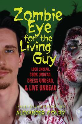 Zombie Eye for the Living Guy: Look Undead, Cook Undead, Dress Undead, & Live Undead by J.M. Hewitt