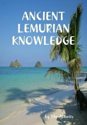 Ancient Lemurian Knowledge by The Abbotts