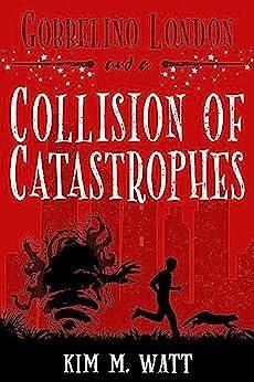 Gobbelino London & a Collision of Catastrophes: Cats, snark, and the end of the world by Kim M. Watt, Kim M. Watt