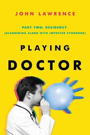 PLAYING DOCTOR; Part Two: Residency by John Lawrence