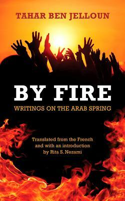 By Fire: Writings on the Arab Spring by Tahar Ben Jelloun