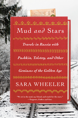 Mud and Stars: Travels in Russia with Pushkin, Tolstoy, and Other Geniuses of the Golden Age by Sara Wheeler