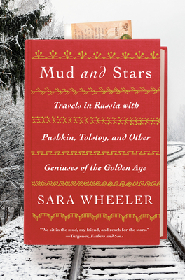 Mud and Stars: Travels in Russia with Pushkin, Tolstoy, and Other Geniuses of the Golden Age by Sara Wheeler