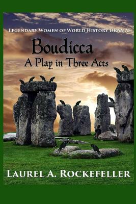 Boudicca: A Play in Three Acts by Laurel A. Rockefeller