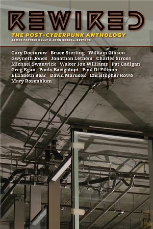 Rewired: The Post-Cyberpunk Anthology by Mary Rosenblum, Greg Egan, Paul Di Filippo, Elizabeth Bear, Cory Doctorow, Jonathan Lethem, Charles Stross, Bruce Sterling, Michael Swanwick, Gwyneth Jones, William Gibson, David Marusek, Pat Cadigan, Christopher Rowe, John Kessell, James Patrick Kelly, Paolo Bacigalupi, Walter Jon Williams