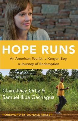 Hope Runs: An American Tourist, a Kenyan Boy, a Journey of Redemption by Claire Díaz-Ortiz, Sammy Ikua Gachagua