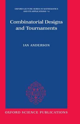 Combinatorial Designs and Tournaments by Ian Anderson