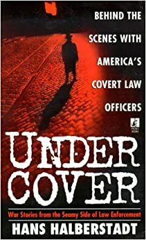 Under Cover: War Stories From The Seamy Side Of Law Enforcement by Hans Halberstadt