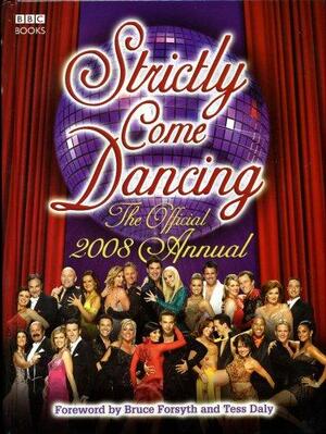 Strictly Come Dancing: The Official Annual 2008 by Tess Daly, Alison Maloney, Bruce Forsyth