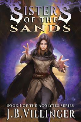 Sisters of the Sands: Book 1 of the Acolytes Series by James Bradley Villinger