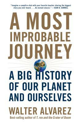 A Most Improbable Journey: A Big History of Our Planet and Ourselves by Walter Alvarez
