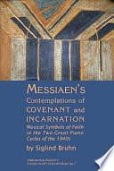 Messiaen's Contemplations of Covenant and Incarnation: Musical Symbols of Faith in the Two Great Piano Cycles of the 1940s by Siglind Bruhn