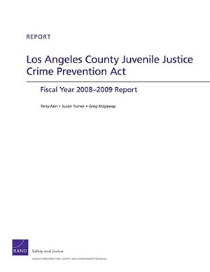 Los Angeles County Juvenile Justice Crime Prevention ACT: Fiscan Year 2008-2009 Report by Terry Fain, Greg Ridgeway, Susan Turner