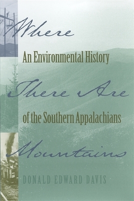 Where There Are Mountains: An Environmental History of the Southern Appalachians by Donald Edward Davis