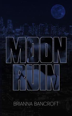 Moon Ruin by Brianna Bancroft