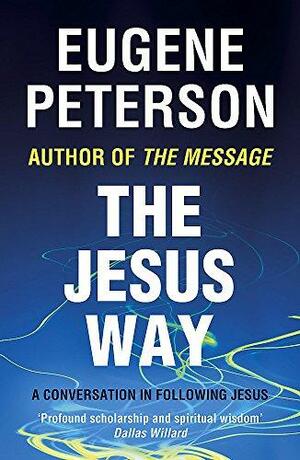 The Jesus Way. Eugene Peterson by Eugene H. Peterson