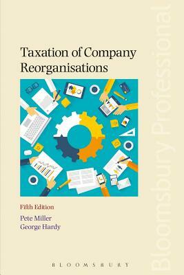 Taxation of Company Reorganisations: 5th Edition by Pete Miller, George Hardy