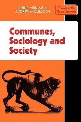 Communes, Sociology and Society by Sheila Abrams, Andrew McCulloch, Philip Abrams