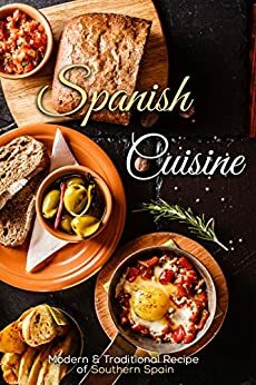 Spanish Cuisine: Modern & Traditional Recipes of Southern Spain by J.R. Stevens